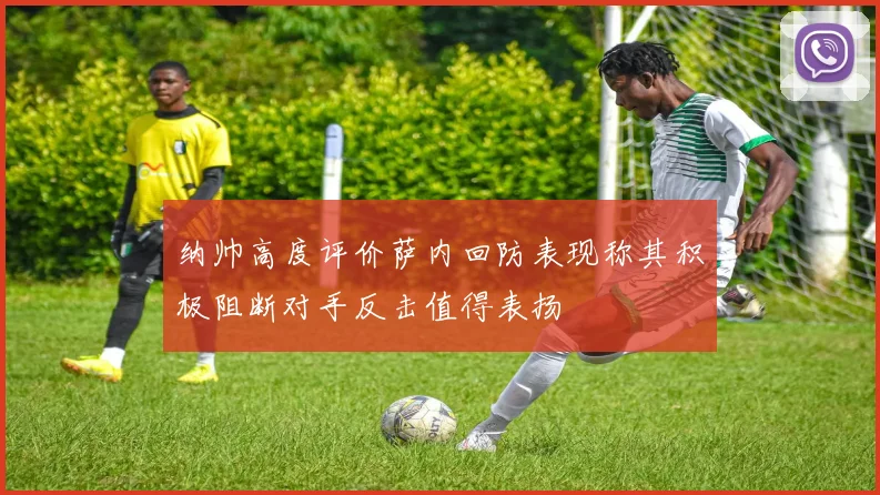纳帅高度评价萨内回防表现称其积极阻断对手反击值得表扬