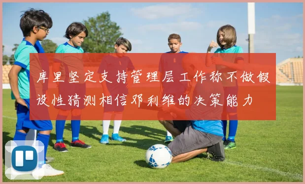 库里坚定支持管理层工作称不做假设性猜测相信邓利维的决策能力