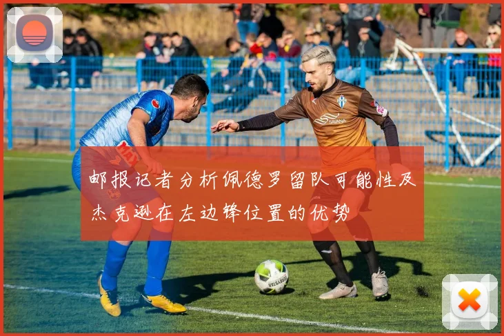 邮报记者分析佩德罗留队可能性及杰克逊在左边锋位置的优势
