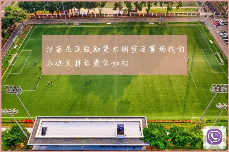 拉菲尼亚鼓励费尔明重返赛场我们永远支持你爱你如初