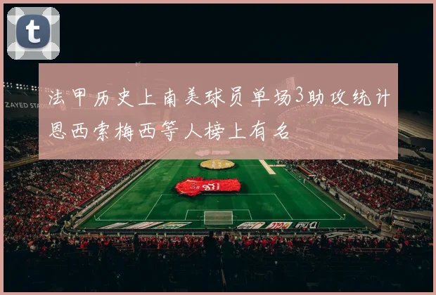 法甲历史上南美球员单场3助攻统计恩西索梅西等人榜上有名